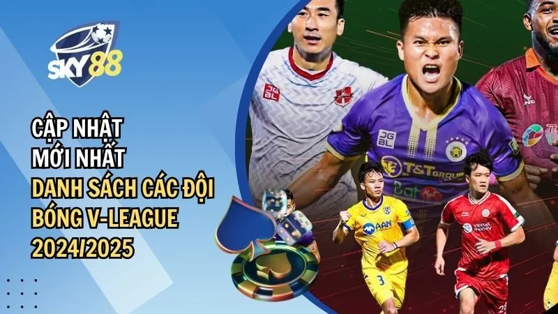 Cập Nhật Danh Sách Các Đội Bóng V-League 2024/2025