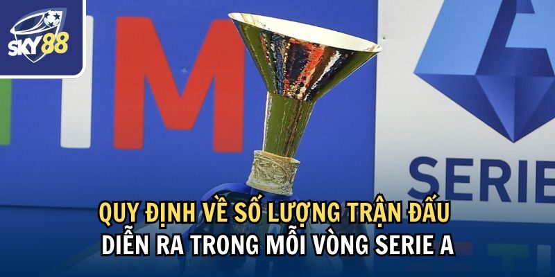 Quy định về số lượng trận đấu diễn ra trong mỗi vòng Serie A